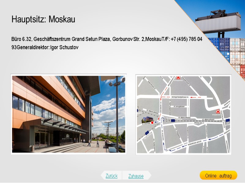 Büro 6.32, Geschäftszentrum Grand Setun Plaza, Gorbunov Str. 2,MoskauT/F: +7 (495) 785 04 93Generaldirektor:
